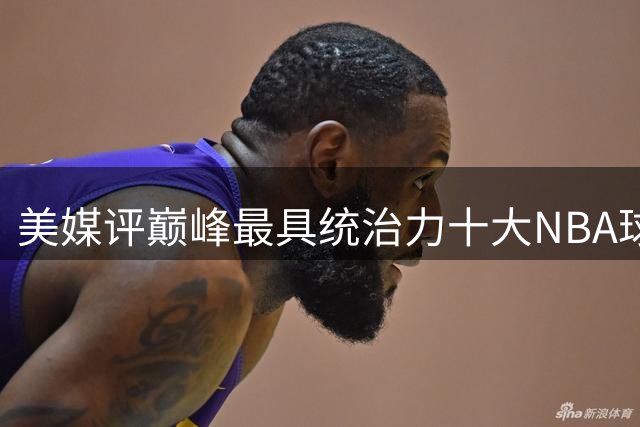 美媒评巅峰最具统治力十大NBA球星，库里第9，詹皇第3，乔丹无缘第1